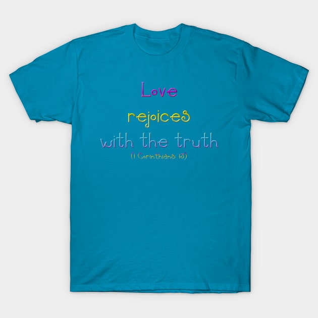 Love Rejoices With The Truth (1 Corinthians 13) T-Shirt by Artist4God